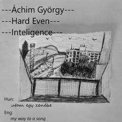 Áchim György aka Hard Even aka Inteligence - my way to a song (utam egy zenébe)