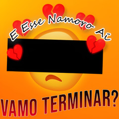E Esse Namoro Aí, Vamo Terminar