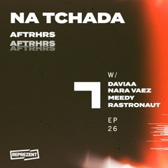 NA TCHADA AFTRHRS #26 | RASTRONAUT, MEEDY & NARA VAEZ
