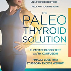free EPUB 📩 The Paleo Thyroid Solution: Stop Feeling Fat, Foggy, And Fatigued At The