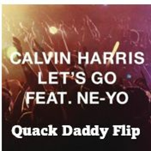 Calvin Harris - Let's Go Feat. Ne - Yo (Quack Daddy's Kick Flip) SNIP FREE DL