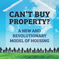 [VIEW] [PDF EBOOK EPUB KINDLE] Can't Buy Property: A new and revolutionary model of h