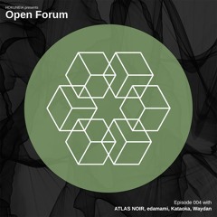 Open Forum, Episode 004 (ATLAS NOIR, edamami, Kataoka, Waydan)