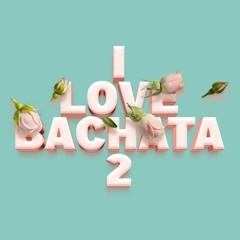 I Love Bachata VOL 2