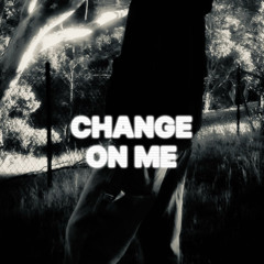 Change On Me
