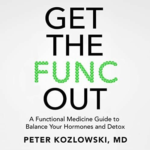 View EPUB 💚 Get the Func Out: A Functional Medicine Guide to Balance Your Hormones a