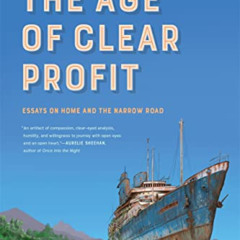 [View] PDF 📩 The Age of Clear Profit: Essays on Home and the Narrow Road (Crux: The