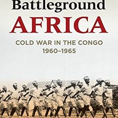 Get EBOOK EPUB KINDLE PDF Battleground Africa: Cold War in the Congo, 1960–1965 (Cold War Internat