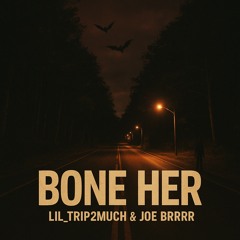 BONE HER (Lil_Trip2much ✕ Joe Brrrr)