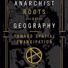 Free read✔ The Anarchist Roots of Geography: Toward Spatial Emancipation (Posthumanities)