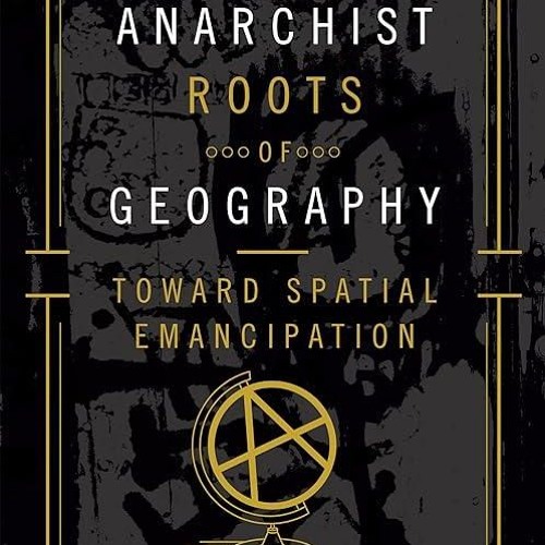 Free read✔ The Anarchist Roots of Geography: Toward Spatial Emancipation (Posthumanities)