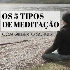 Os 5 Tipos De Meditação com Gilberto Schulz