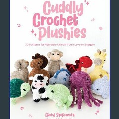 [READ] ⚡ Cuddly Crochet Plushies: 30 Patterns for Adorable Animals You'll Love to Snuggle [PDF]