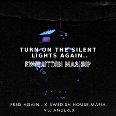 Fred again.. x Swedish House Mafia vs. Anderex - Turn On The Silent Lights again (EWOLUTION Mashup)