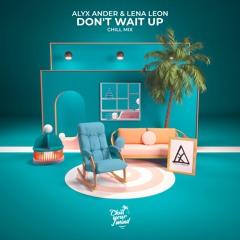Alyx Ander & Lena Leon - Don't Wait Up (Chill Mix)