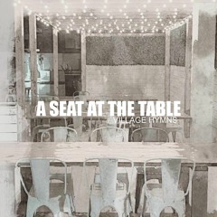 "A Seat at the Table" by The Village Hymns