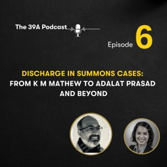 The 39A Podcast [Ep. 6]- Discharge in Summons Cases: From K M Mathew to Adalat Prasad and Beyond