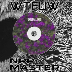 WTFUW - NPP ft. Master ( Original Mix )