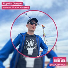 Ripped In Glasgow – Radio Buena Vida 17.08.22
