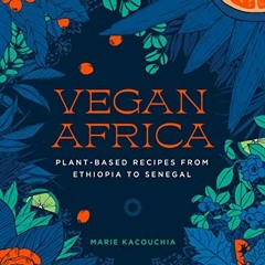 [FREE] KINDLE 💑 Vegan Africa: Plant-Based Recipes from Ethiopia to Senegal by  Marie