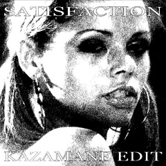 Satisfaction [Kazamane Edit]