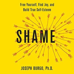 [Access] EPUB 📧 Shame: Free Yourself, Find Joy, and Build True Self-Esteem by  Josep