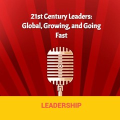 21st Century Leaders Global, Growing, and Going Fast