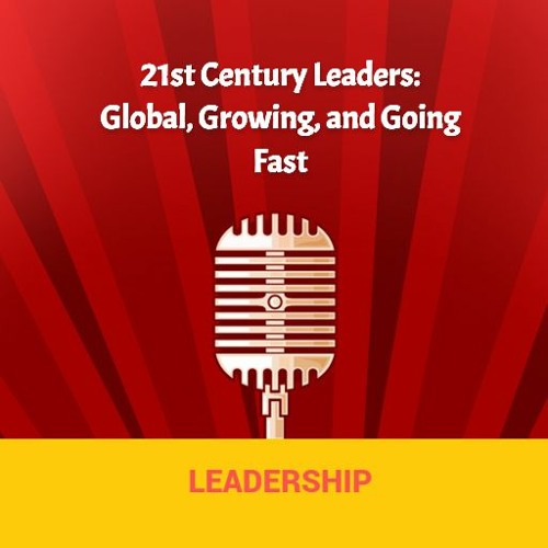 21st Century Leaders Global, Growing, and Going Fast