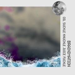 BRAINIMATION - OIL SUCKLE KNUCKLE JUICE FUCKLE