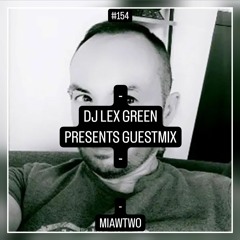DJ LEX GREEN presents GUESTMIX #154 - MIAWTWO (FR)