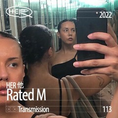 HER 他 Transmission 113: Rated M