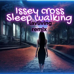 Sleep Walking Issey Cross - Lavliving Remix