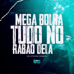 MEGA BOLHA - TUDO NO RABÃO DELA (DJ VITIN DAS CASINHA)