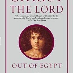 ✔️ [PDF] Download Christ the Lord: Out of Egypt: A Novel by  Anne Rice