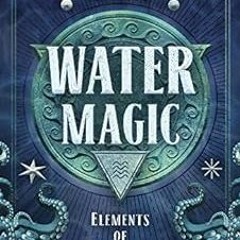 Access EPUB 💜 Water Magic (Elements of Witchcraft Book 1) by Lilith Dorsey [EBOOK EP