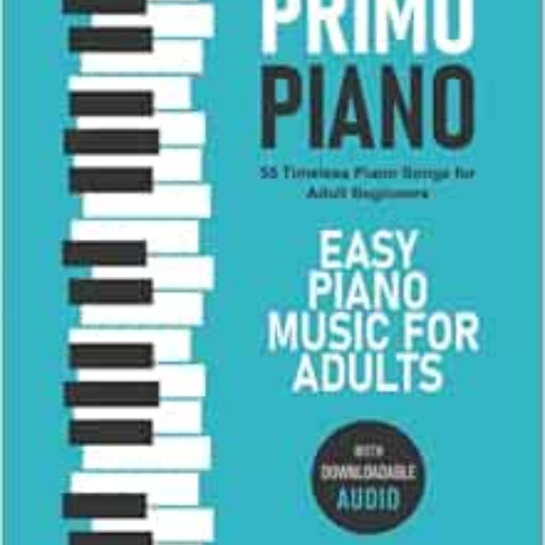 [Get] PDF 💘 Primo Piano. Easy Piano Music for Adults. 55 Timeless Piano Songs for Ad