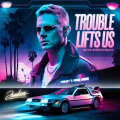 Trouble Lifts Us (Neon Horizon Remix)