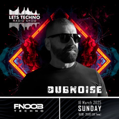 Dubnoise - LETS TECHNO radio show March 2025 @ Fnoob Techno Radio