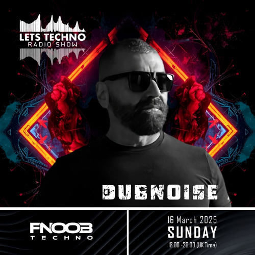 Dubnoise - LETS TECHNO radio show March 2025 @ Fnoob Techno Radio