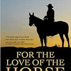 [ACCESS] EPUB KINDLE PDF EBOOK For the Love of the Horse: Looking Back, Looking Forwa