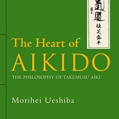 READ [EPUB KINDLE PDF EBOOK] The Heart of Aikido: The Philosophy of Takemusu Aiki by  Morihei Ueshib