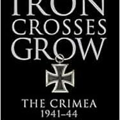 FREE EPUB 🖋️ Where the Iron Crosses Grow: The Crimea 1941–44 (General Military) by R