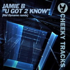 Jamie B - U Got 2 Know (Kid Dynamo remix) - OUT NOW