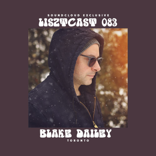 Lisztcast 083 - Blake Dailey | Toronto, Canada