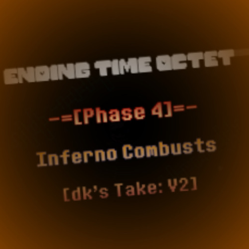 (V2)【Ending Time Octet】[Phase 4] - Inferno Combusts (dk's Take)