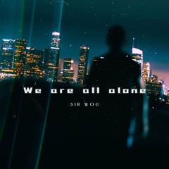 We Are All Alone