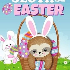 READ DOWNLOAD$! The Sloth That Saved Easter: An Easter Story For Kids [ PDF ] Ebook By  Catheri