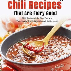 ✔read❤ Best Chili Recipes That Are Fiery Good: Chili Cookbook to Give You and Your Loved One's W