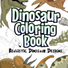 Read EBOOK 📥 Dinosaur Coloring Book: Realistic Dinosaur Designs For Boys and Girls A
