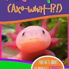 %! Axolotl!: Fun Facts About the World's Coolest Salamander - An Info-Picturebook for Kids (Fun